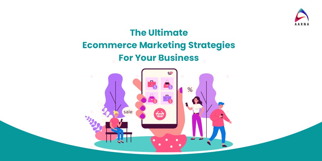 The Ultimate Ecommerce Marketing Strategies For Your Business - Aarna System