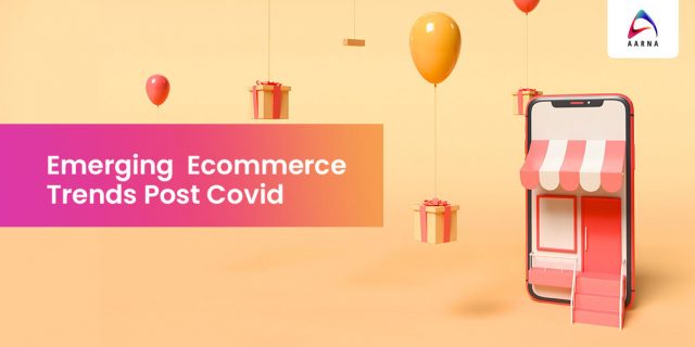Emerging Ecommerce Trends Post Covid - Aarna Systems