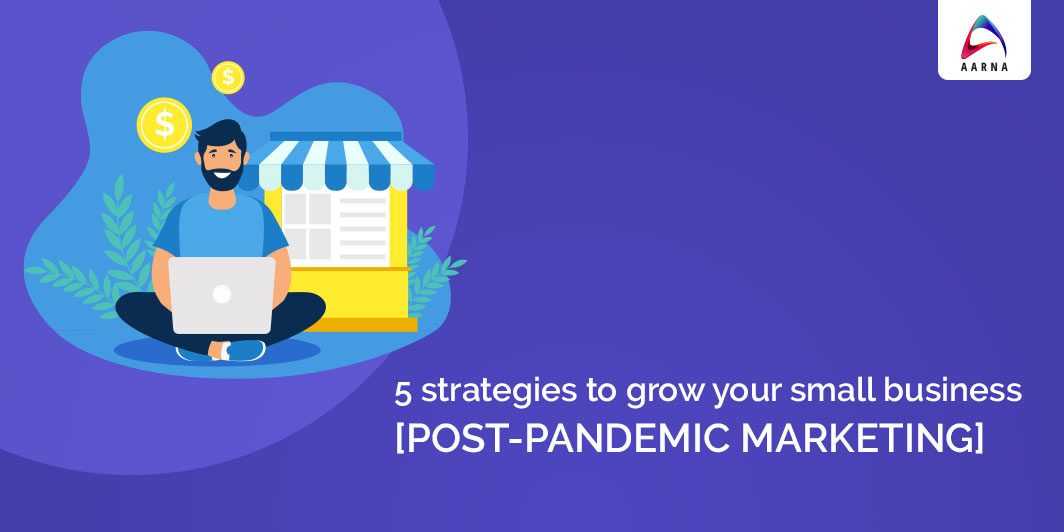 5 strategies to grow your small business [Post Pandemic Marketing]AarnaSystems