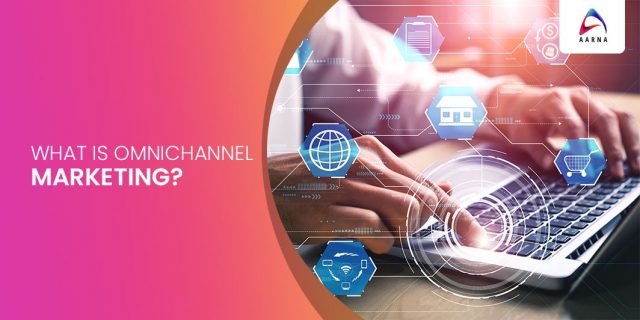 BENEFITS OF USING AN OMNICHANNEL APPROACH -Aarna Systems