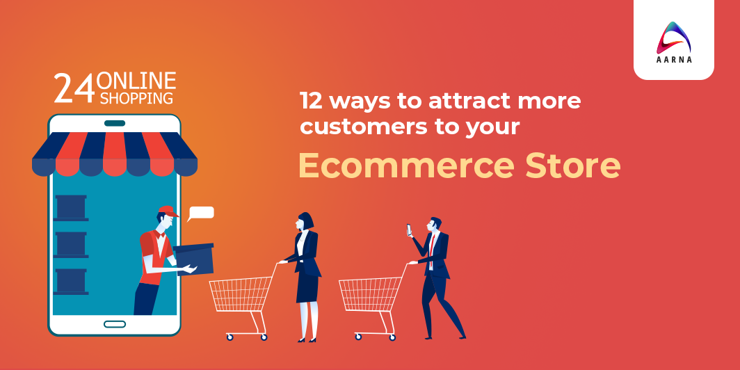12 ways to attract more customers to your Ecommerce Store - Aarna Systems