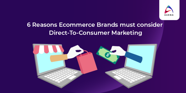 6 Reasons Ecommerce Brands must consider Direct-To-Consumer Marketing