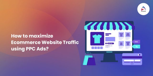 How to maximize Ecommerce Website Traffic using PPC Ads