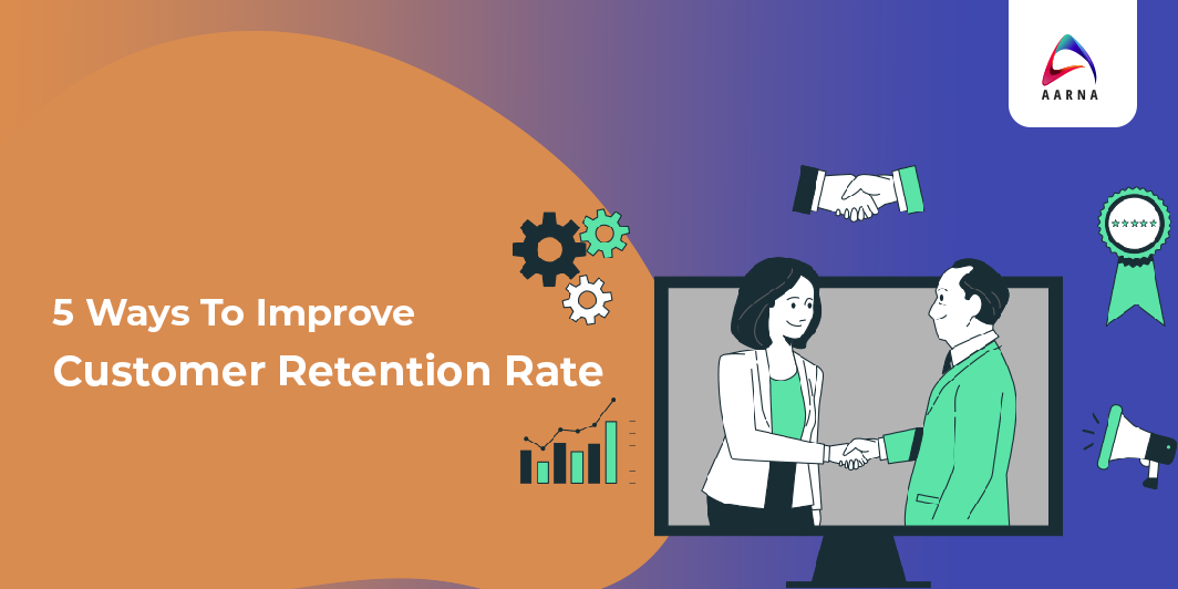 5 Ways to Enhance your Customer Retention Rate in 2022