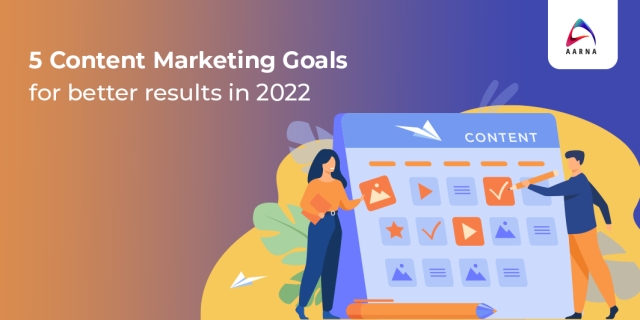 5 Content Marketing Goals For Better Results In 2022