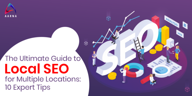 THE ULTIMATE GUIDE TO LOCAL SEO FOR MULTIPLE LOCATIONS: 10 EXPERT TIPS