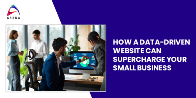 Unlocking Growth Potential How a Data-Driven Website Can Supercharge Your Small Business- Aarna Systems